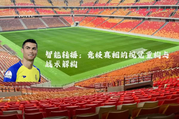 智能转播：竞技真相的视觉重构与战术解构
