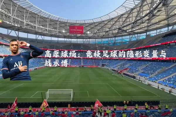 高原球场:竞技足球的隐形变量与战术博弈