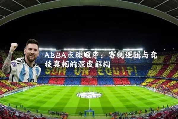 ABBA点球顺序：赛制逻辑与竞技真相的深度解构